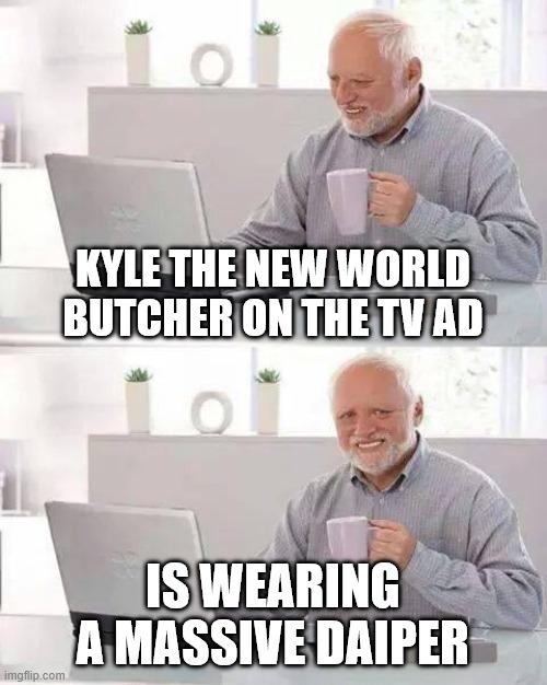 New World | KYLE THE NEW WORLD BUTCHER ON THE TV AD; IS WEARING A MASSIVE DAIPER | image tagged in memes,hide the pain harold,tv ads,new zealand,supermarket,diaper | made w/ Imgflip meme maker