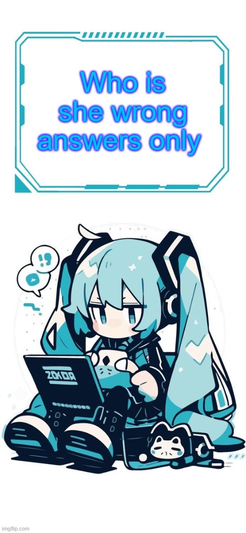 Hatsune Miku | Who is she wrong answers only | image tagged in hatsune miku | made w/ Imgflip meme maker