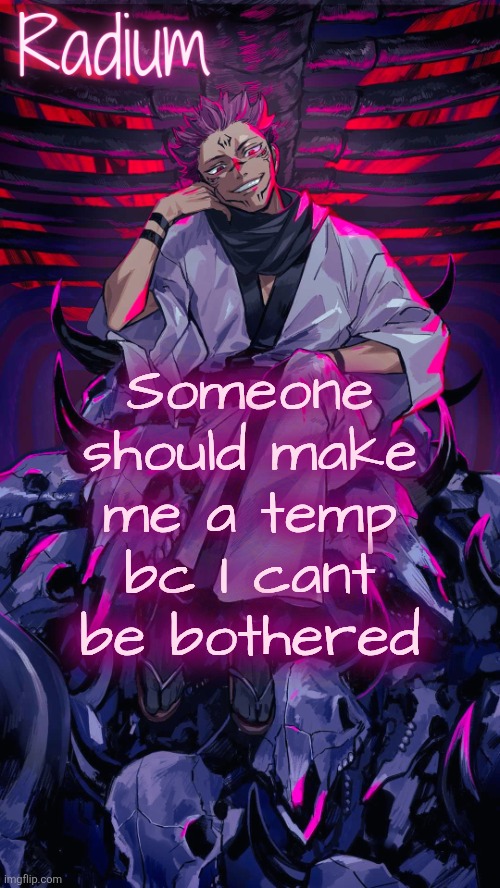 Radium Sukuna temp | Someone should make me a temp bc I cant be bothered | image tagged in radium sukuna temp | made w/ Imgflip meme maker