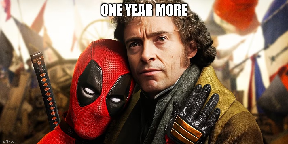 deadpool | ONE YEAR MORE | image tagged in deadpool,wolverine | made w/ Imgflip meme maker