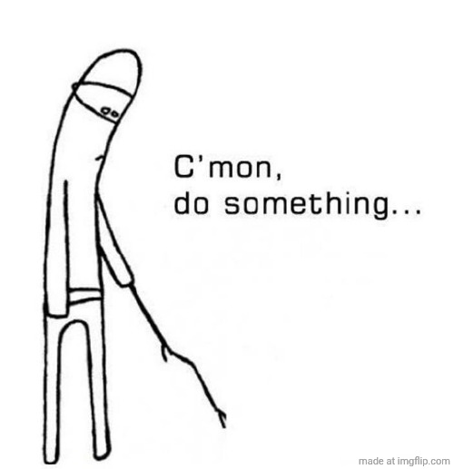 How do I make an announcement temp? | image tagged in cmon do something | made w/ Imgflip meme maker