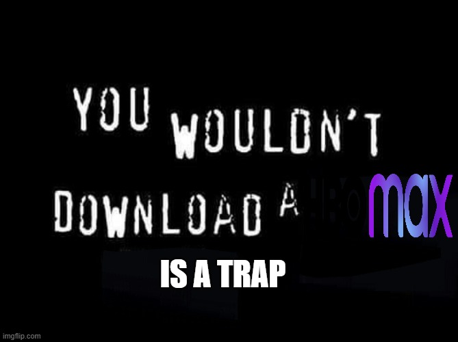 You wouldnt download a | IS A TRAP | image tagged in you wouldnt download a | made w/ Imgflip meme maker