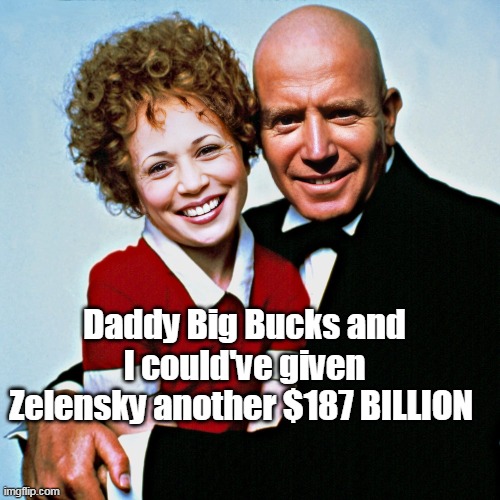 Daddy Big Bucks and I could've given Zelensky another $187 BILLION | made w/ Imgflip meme maker
