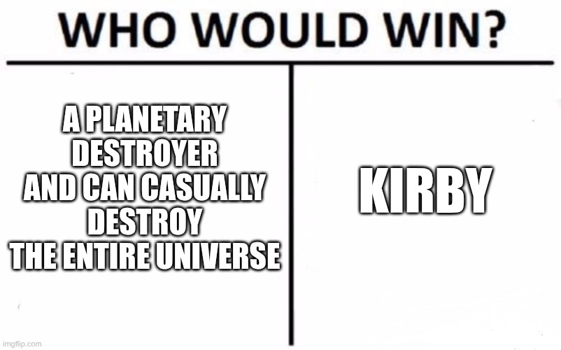 easy choice | A PLANETARY DESTROYER AND CAN CASUALLY DESTROY THE ENTIRE UNIVERSE; KIRBY | image tagged in memes,who would win,kirby | made w/ Imgflip meme maker