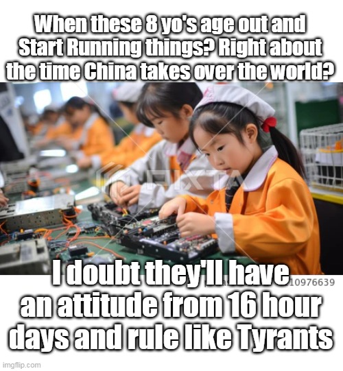 When these 8 yo's age out and Start Running things? Right about the time China takes over the world? I doubt they'll have an attitude from 1 | made w/ Imgflip meme maker