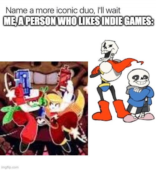 if you know cave story, you will know the ones on the left | ME, A PERSON WHO LIKES INDIE GAMES: | image tagged in name a more iconic duo i'll wait,sans undertale,undertale papyrus,indie,video games | made w/ Imgflip meme maker