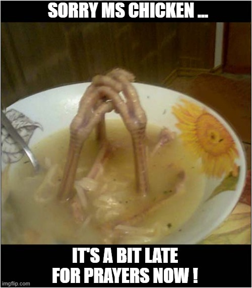 You're Cooked ! | SORRY MS CHICKEN ... IT'S A BIT LATE FOR PRAYERS NOW ! | image tagged in chicken,cooked,prayers | made w/ Imgflip meme maker