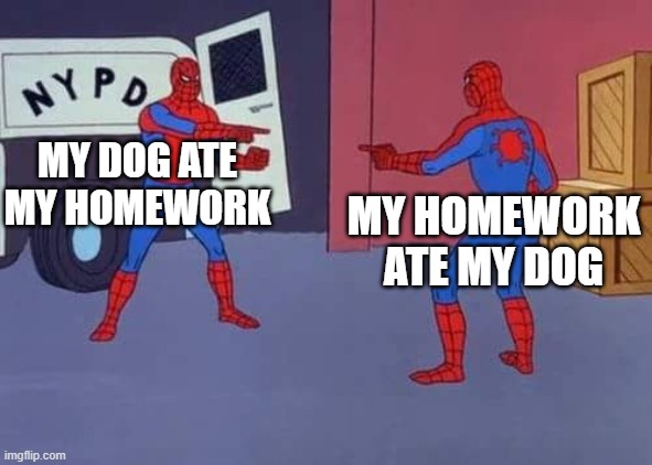 Spiderman mirror | MY DOG ATE MY HOMEWORK; MY HOMEWORK ATE MY DOG | image tagged in spiderman mirror | made w/ Imgflip meme maker