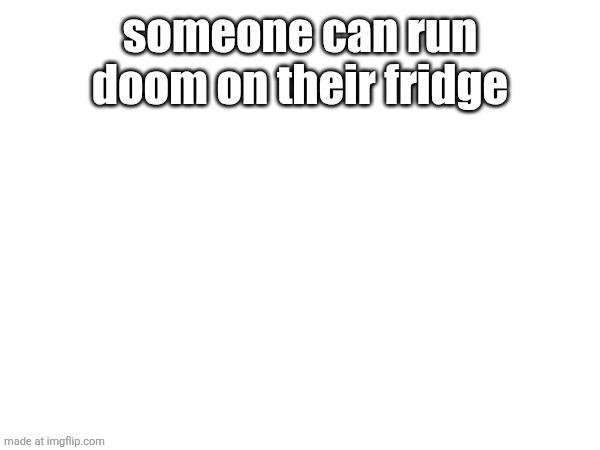 gm chat | someone can run doom on their fridge | made w/ Imgflip meme maker