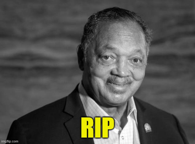 Rev Jackson RIP | RIP | image tagged in jackson,presidential candidates,civil rights,mlk,push,black people | made w/ Imgflip meme maker