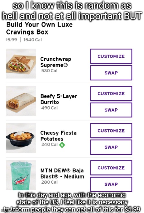 if you don't care, don't blame you, if you do, cool | so I know this is random as hell and not at all important BUT; In this day and age, with the economic state of the US, I feel like it is necessary to inform people they can get all of this for $5.99 | made w/ Imgflip meme maker