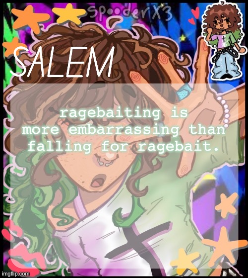 moons salem temp 2 | ragebaiting is more embarrassing than falling for ragebait. | image tagged in moons salem temp 2 | made w/ Imgflip meme maker