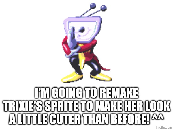 I'M GOING TO REMAKE TRIXIE'S SPRITE TO MAKE HER LOOK A LITTLE CUTER THAN BEFORE! ^^ | made w/ Imgflip meme maker