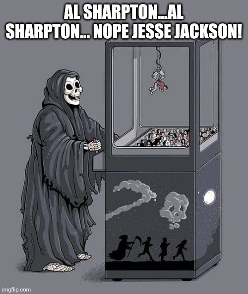 Rats! | AL SHARPTON...AL SHARPTON... NOPE JESSE JACKSON! | image tagged in grim reaper claw machine,al sharpton,jesse jackson | made w/ Imgflip meme maker