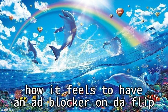 also gm gng | how it feels to have an ad blocker on da flip | image tagged in happy dolphin rainbow | made w/ Imgflip meme maker