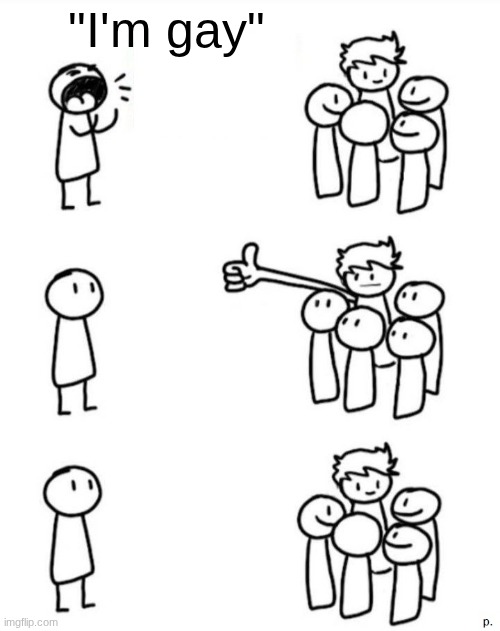 attention-seeking person | "I'm gay" | image tagged in attention-seeking person | made w/ Imgflip meme maker