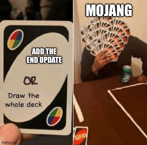 Day 2 of posting random Mc memes | MOJANG; ADD THE END UPDATE | image tagged in uno draw the whole deck,random,minecraft,memes | made w/ Imgflip meme maker