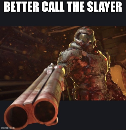 Doom Slayer | BETTER CALL THE SLAYER | image tagged in doom slayer | made w/ Imgflip meme maker