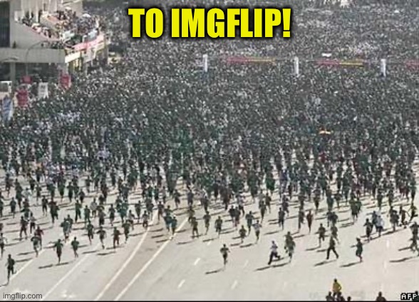 Crowd Rush | TO IMGFLIP! | image tagged in crowd rush | made w/ Imgflip meme maker