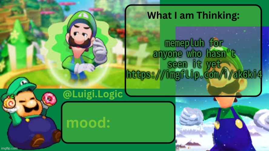 posted ts like 2 days ago or sum but it was during the middle of the night so not that many ppl were online | memepluh for anyone who hasn't seen it yet
https://imgflip.com/i/ak6ki4 | image tagged in luigi logic temp | made w/ Imgflip meme maker
