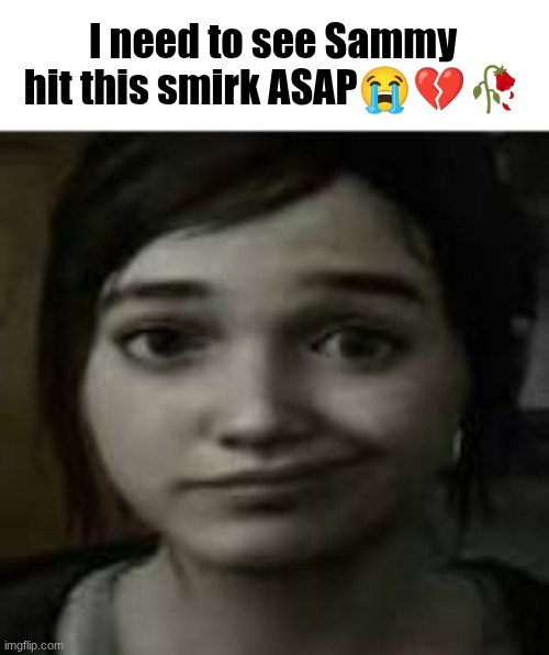 Sammy lwky does look like Ellie though | I need to see Sammy hit this smirk ASAP😭💔🥀 | image tagged in ellie williams smirk | made w/ Imgflip meme maker
