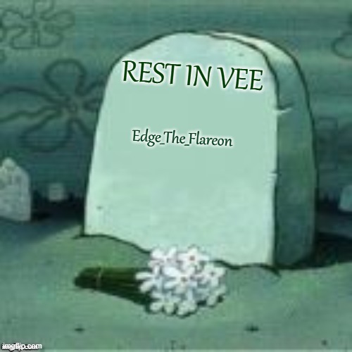 Here Lies X | Edge_The_Flareon REST IN VEE | image tagged in here lies x | made w/ Imgflip meme maker