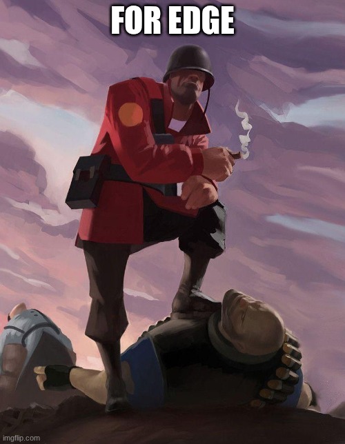 O7 Edge | FOR EDGE | image tagged in tf2 soldier poster crop | made w/ Imgflip meme maker