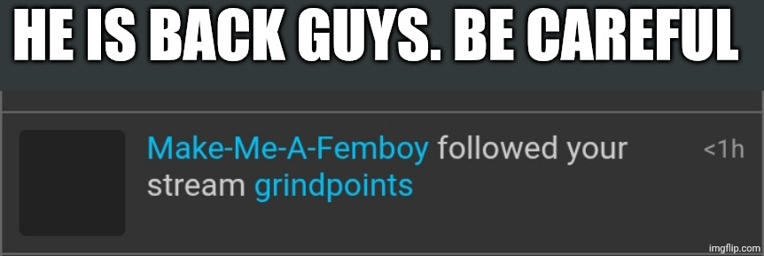 That psycho is back | HE IS BACK GUYS. BE CAREFUL | made w/ Imgflip meme maker