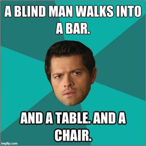 Flick 7, This One's For You ! | image tagged in blind,furniture,dark humour,flick 7 | made w/ Imgflip meme maker