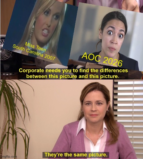 They're The Same Picture Meme | Miss Teen South Carolina 2007; AOC 2026 | image tagged in memes,they're the same picture | made w/ Imgflip meme maker