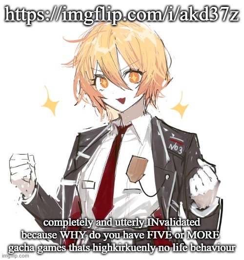 not even 1% validated like bro tf | https://imgflip.com/i/akd37z; completely and utterly INvalidated because WHY do you have FIVE or MORE  gacha games thats highkirkuenly no life behaviour | image tagged in don quote | made w/ Imgflip meme maker
