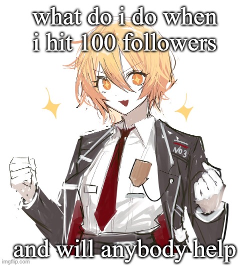 shameless ask for follows | what do i do when i hit 100 followers; and will anybody help | image tagged in don quote | made w/ Imgflip meme maker