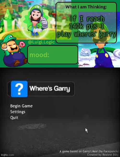 if I reach 140k pts I play wheres garry | image tagged in luigi logic temp | made w/ Imgflip meme maker