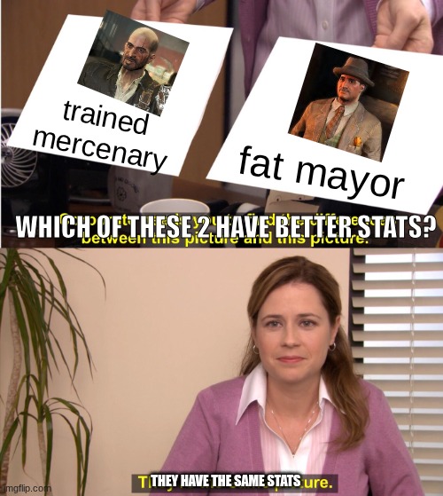 They're The Same Picture | trained mercenary; fat mayor; WHICH OF THESE 2 HAVE BETTER STATS? THEY HAVE THE SAME STATS | image tagged in memes,they're the same picture,fallout 4,special,stats | made w/ Imgflip meme maker