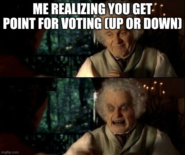 how did I not know this! | ME REALIZING YOU GET POINT FOR VOTING (UP OR DOWN) | image tagged in bilbo scary face | made w/ Imgflip meme maker