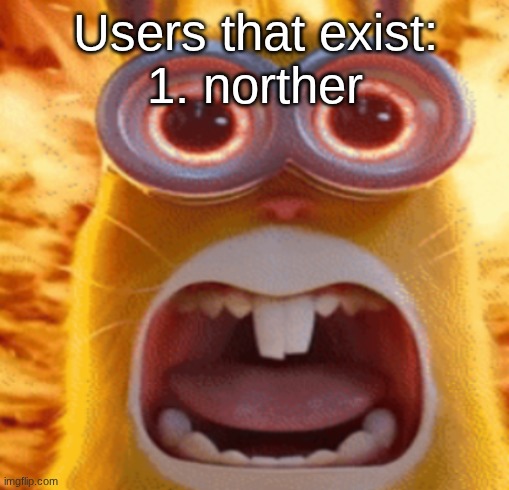 Users that exist:
1. norther | made w/ Imgflip meme maker