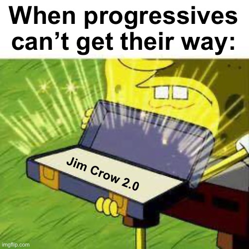Racism everywhere | When progressives can’t get their way:; Jim Crow 2.0 | image tagged in la vieja confiable,politics lol,memes,liberal logic,cry baby | made w/ Imgflip meme maker