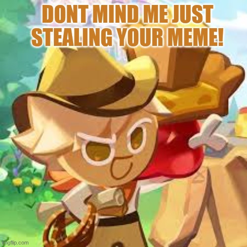 DONT MIND ME JUST STEALING YOUR MEME! | made w/ Imgflip meme maker