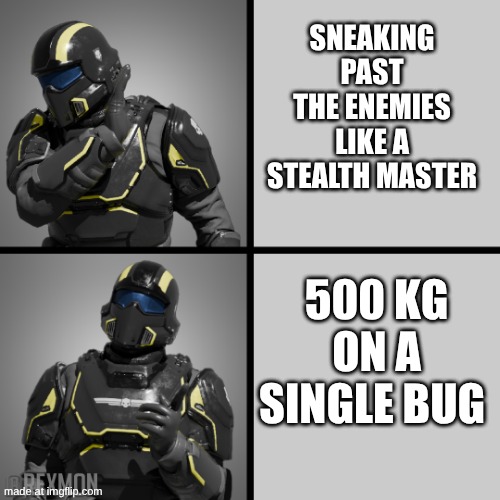 Recruiting loyal Helldivers! https://imgflip.com/m/Helldivers-2 | SNEAKING PAST THE ENEMIES LIKE A STEALTH MASTER; 500 KG ON A SINGLE BUG | image tagged in helldivers drake | made w/ Imgflip meme maker