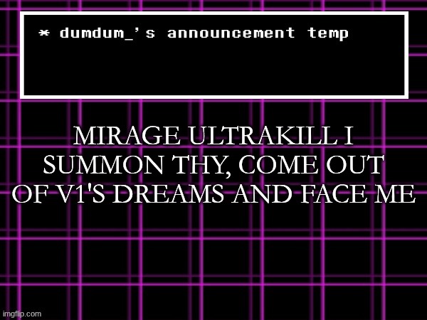 2-S | MIRAGE ULTRAKILL I SUMMON THY, COME OUT OF V1'S DREAMS AND FACE ME | image tagged in announcement temp for dumdum | made w/ Imgflip meme maker