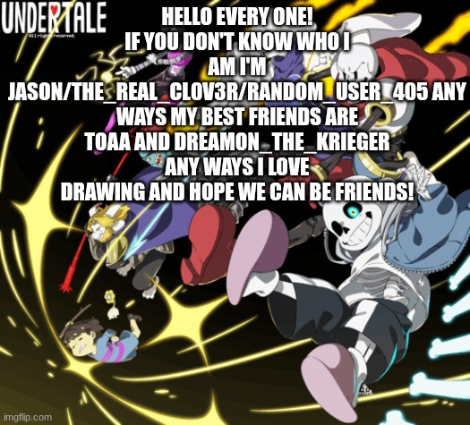the_real_cl0v3rs announcement template | HELLO EVERY ONE! IF YOU DON'T KNOW WHO I AM I'M JASON/THE_REAL_CL0V3R/RANDOM_USER_405 ANY WAYS MY BEST FRIENDS ARE TOAA AND DREAMON_THE_KRIEGER
ANY WAYS I LOVE DRAWING AND HOPE WE CAN BE FRIENDS! | image tagged in the_real_cl0v3rs announcement template | made w/ Imgflip meme maker