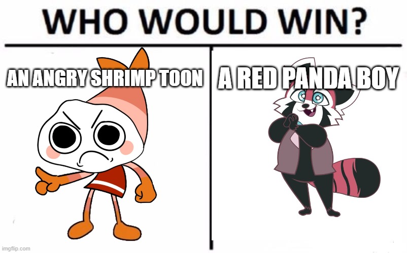 I'm raiding this stream | AN ANGRY SHRIMP TOON; A RED PANDA BOY | image tagged in memes,who would win,dandy's world,indigo park | made w/ Imgflip meme maker