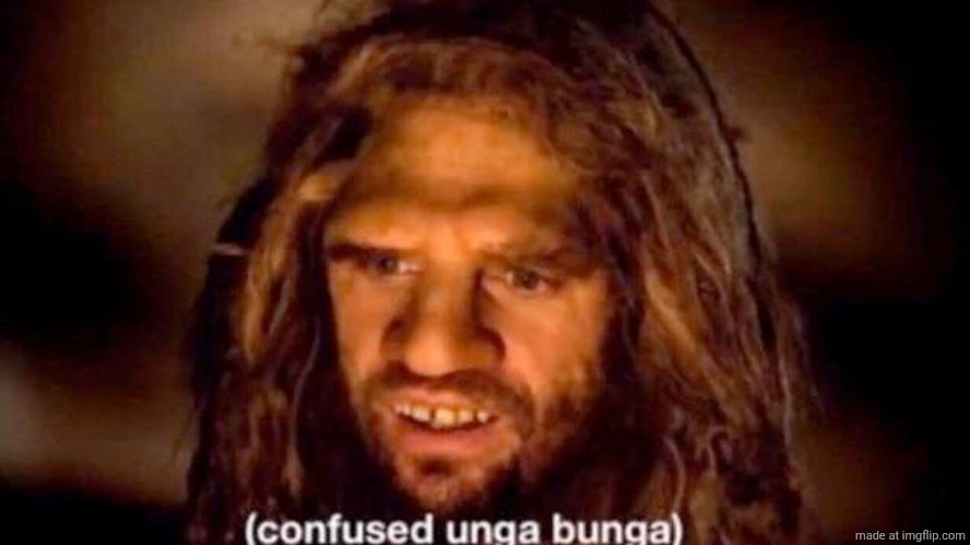 confused unga bunga | image tagged in confused unga bunga | made w/ Imgflip meme maker