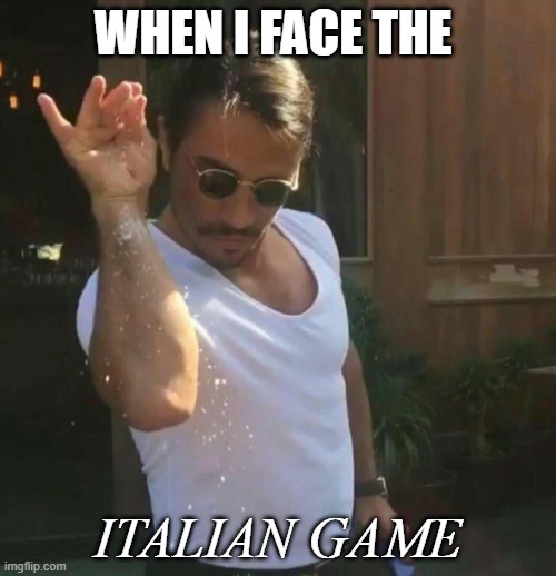 Chess - Italian Game | WHEN I FACE THE; ITALIAN GAME | image tagged in salt sprinkler bae barbacue,chess,chess meme,italian meme,italian,italy | made w/ Imgflip meme maker