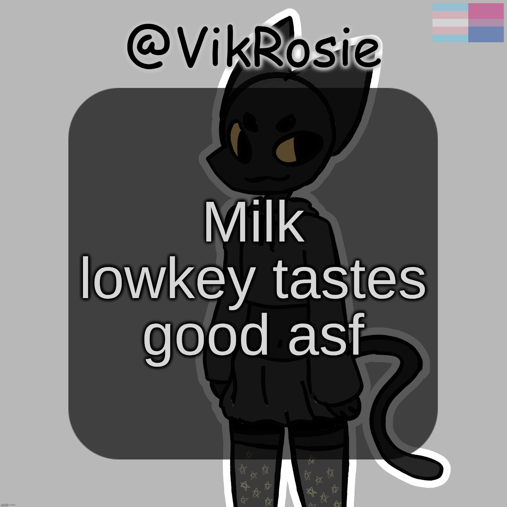 Rose's Stormy temp | Milk lowkey tastes good asf | image tagged in rose's stormy temp | made w/ Imgflip meme maker