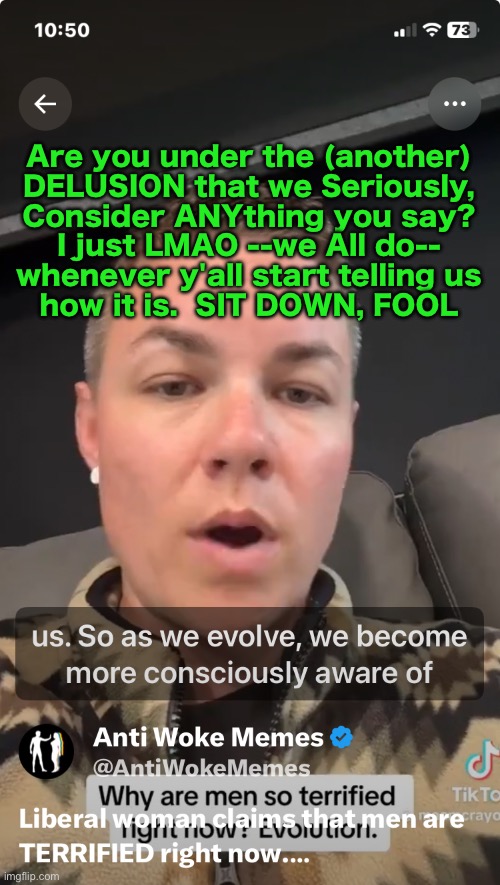 Lefty has got it all figured out.  But, Understands NOTHING | Are you under the (another)
DELUSION that we Seriously,
Consider ANYthing you say?
I just LMAO --we All do--
whenever y'all start telling us
how it is.  SIT DOWN, FOOL | image tagged in memes,out there,way gone,doesnt even realize it,maybe every dumbocrat is clinically insane,fjb voters kissmyass | made w/ Imgflip meme maker