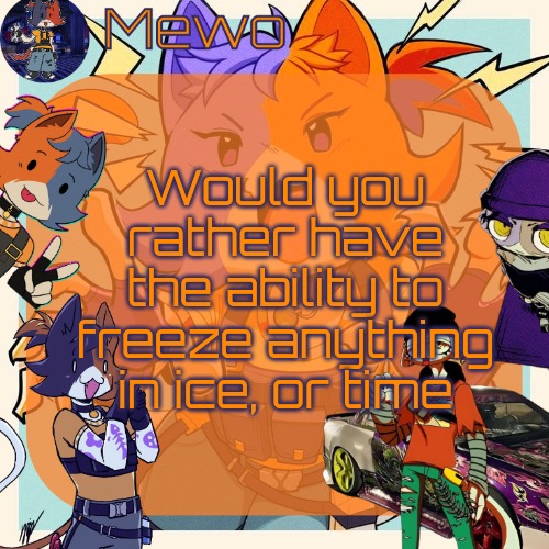 the FUCKASS cats from fortnite | Would you rather have the ability to freeze anything in ice, or time | image tagged in the fuckass cats from fortnite | made w/ Imgflip meme maker