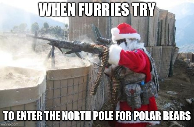 Hohoho | WHEN FURRIES TRY; TO ENTER THE NORTH POLE FOR POLAR BEARS | image tagged in memes,hohoho | made w/ Imgflip meme maker
