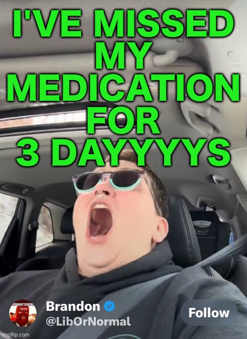 Even with enough meds, the mental disease of Leftism is overpowering | I'VE MISSED
MY
MEDICATION
FOR
3 DAYYYYS | image tagged in memes,its a cry for help | made w/ Imgflip meme maker