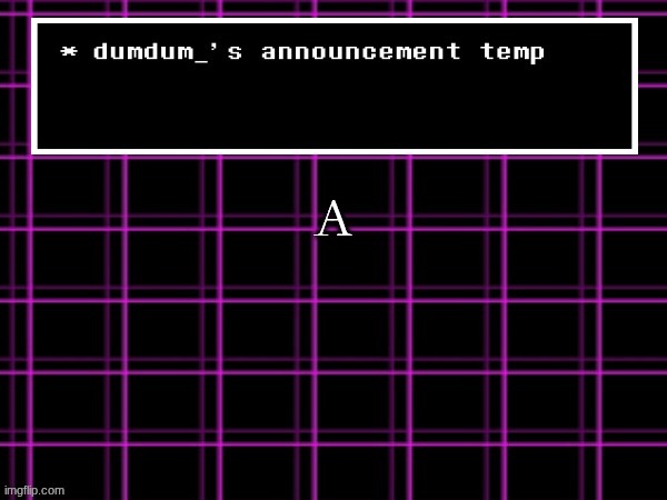 what Am I even doing Anymore | A | image tagged in announcement temp for dumdum | made w/ Imgflip meme maker